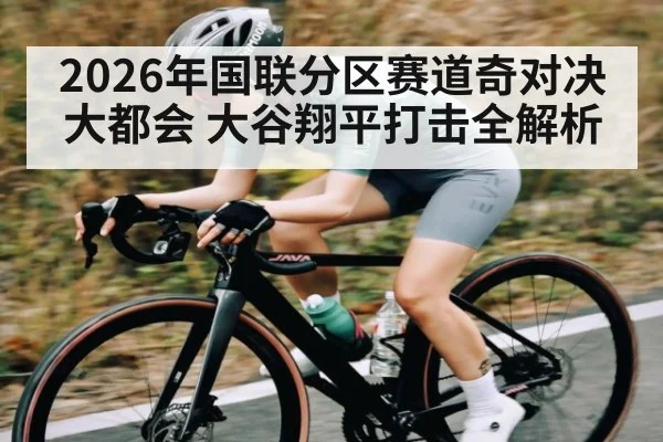 2026年国联分区赛道奇对决大都会 大谷翔平打击全解析